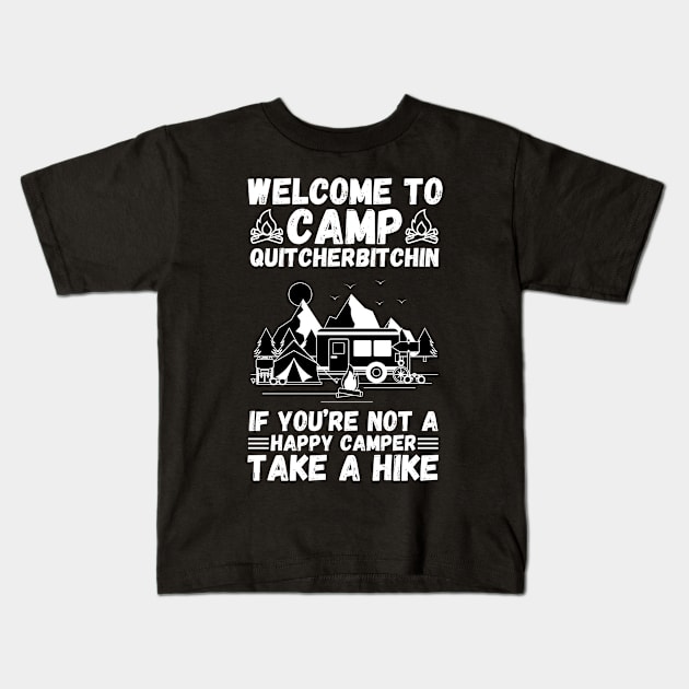 Welcome to Camp Quitcherbitchin If You’re Not A Happy Camper Take A Hike, Funny Camping Gift Kids T-Shirt by JustBeSatisfied